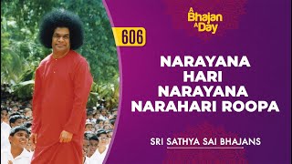 606  Narayana Hari Narayana Narahari Roopa  Sri Sathya Sai Bhajans [upl. by Beare]