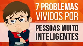 7 PROBLEMAS VIVIDOS POR PESSOAS MUITO INTELIGENTES [upl. by Julius]