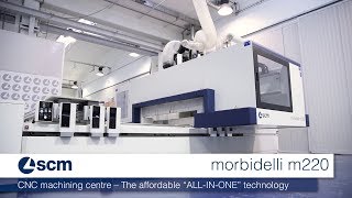 SCM Morbidelli m220 – ALL IN ONE Technology CNC Machining Centre [upl. by Dadinirt]