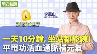 一天10分鐘，坐站都能練！氣功大師李鳳山獨創平甩功，活血通脈補元氣 ∣ 李鳳山 梅門氣功創辦人【早安健康】 [upl. by Otilesoj]