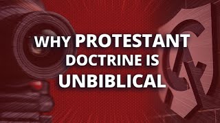 Why Protestant Doctrine Is Unbiblical [upl. by Levins]