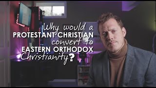 Why Would A Protestant Christian Convert to Eastern Orthodox Christianity [upl. by Ranice77]