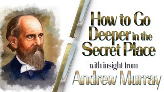 Andrew Murrays Insight Into Going Deeper in the Secret Place [upl. by Aleuqahs]