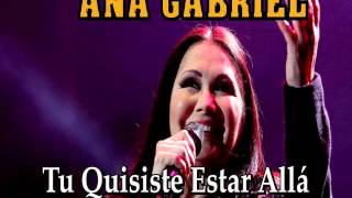 ANA GABRIEL quotTú Quisiste Estar Alláquot [upl. by Hocker793]