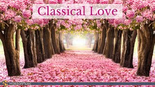 Classical Love  Romantic Pieces of Classical Music [upl. by Gina287]